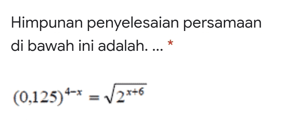 Himpunan penyelesaian persamaan di bawah ini adalah.... * (0,125) 4-* = V2v+6 