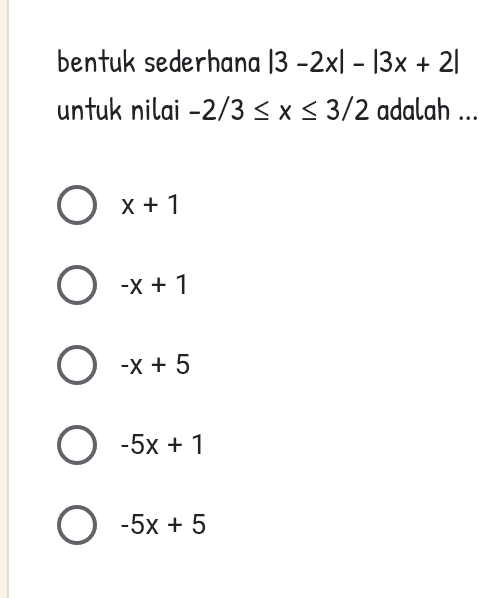 bentuk sederhana 13 -2xl - 13x + 2] untuk nilai -2/3 <x< 3/2 adalah ... O x + 1 O -x + 1 O -x+ 5 O -5x + 1 -5x + 5 
