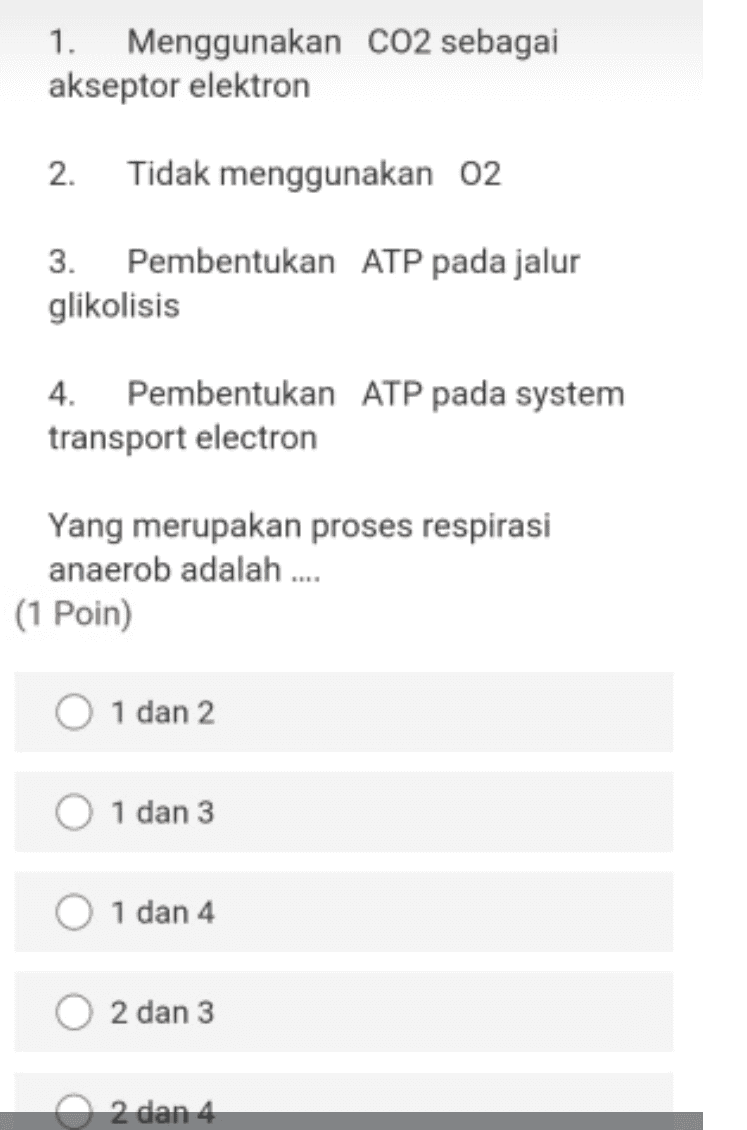 Menggunakan CO2 sebagai akseptor elektron 2. Tidak menggunakan 02 3. Pembentukan ATP pada jalur glikolisis 4. Pembentukan ATP pada system transport electron Yang merupakan proses respirasi anaerob adalah .... (1 Poin) 1 dan 2 1 dan 3 1 dan 4 2 dan 3 2 dan 4 