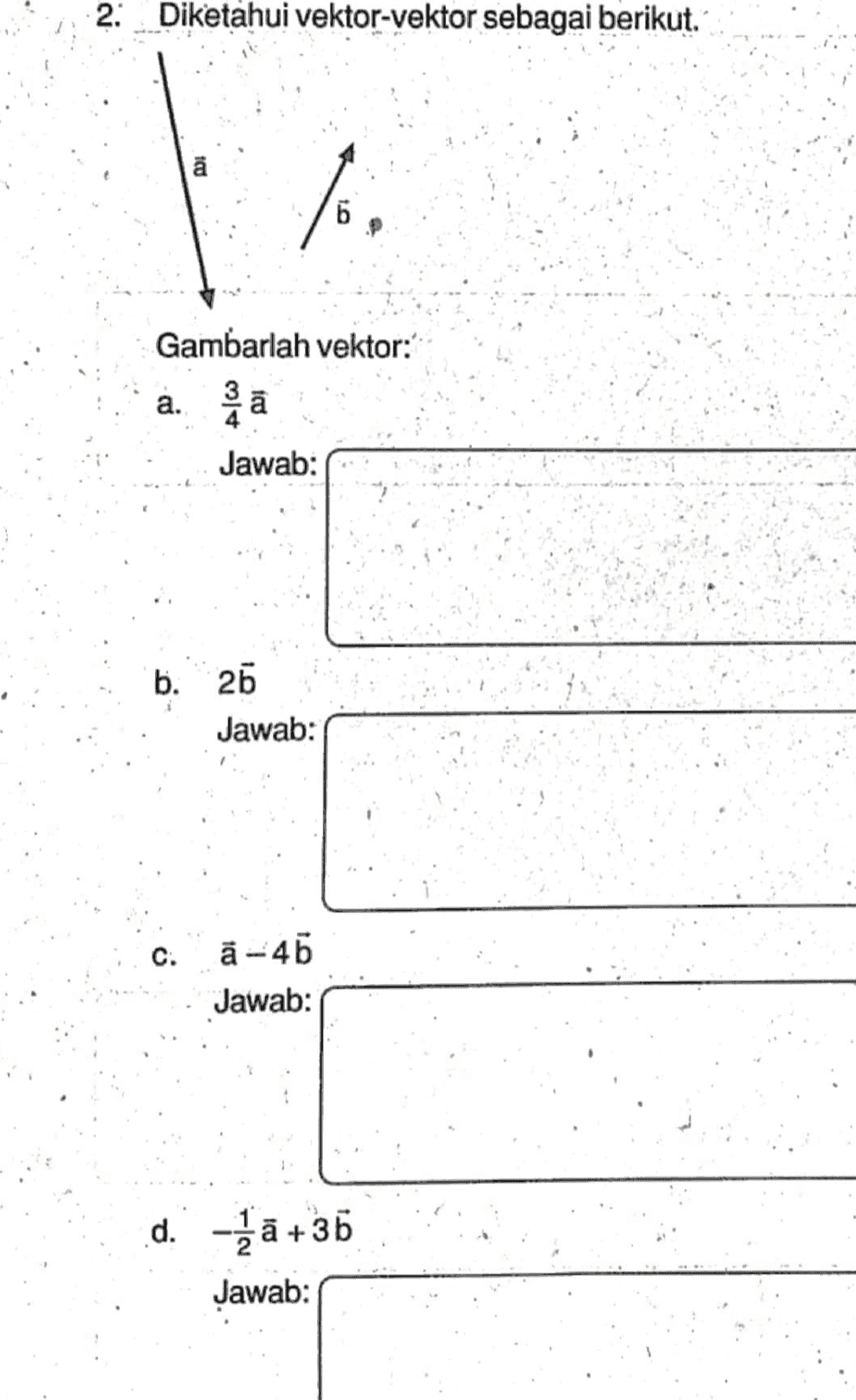 2: Diketahui vektor-vektor sebagai berikut. Б Gambarlah vektor: a. ā Jawab: b. 25 Jawab: C. ä-45 Jawab: d. zā +36 Jawab: 