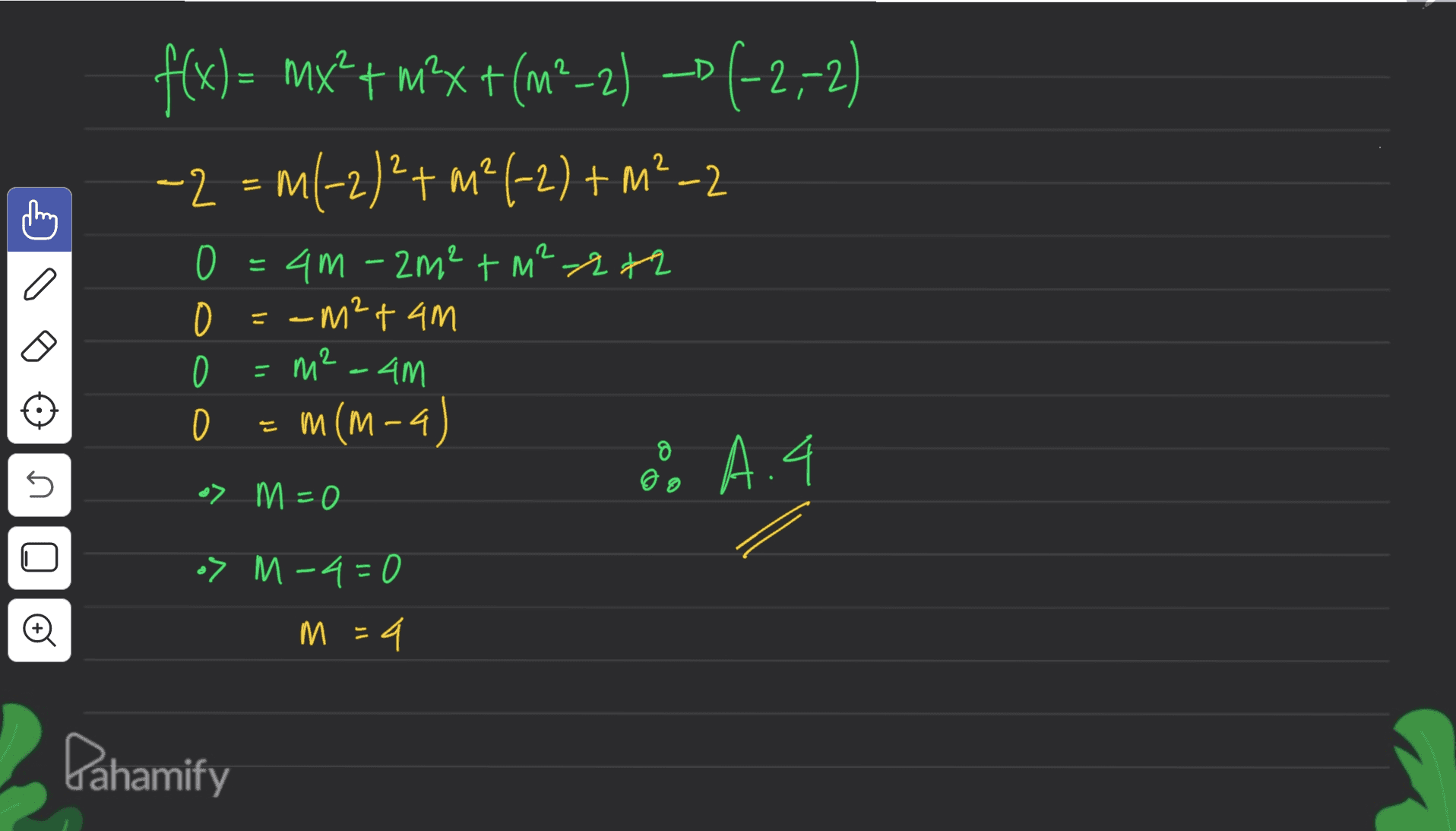 = f(x) = mx*+ mx +(m?-2) -D(-2,-2) -2 = M(-2)2 + m2(-2) + m2-2 O 4m-2m² + m²=2+2 -M2+ am 0 =m² - 4m 0 = m(M-4) n M @ > M=0 =m Ô A.4 s 0 0 o> M-4=0 m = 4 М. : Dahamify 