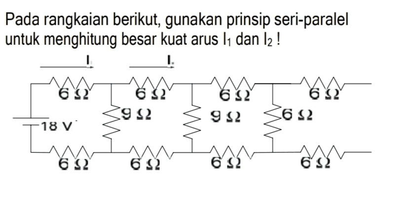 Pada rangkaian berikut, gunakan prinsip seri-paralel untuk menghitung besar kuat arus 11 dan 12! Ι Ι. 8 ΑΛΛΑ 6 Ω 6 6 Ω (9Ω 9 Ω 6 Ω 18 V Lou M 6 Ω 6 Ω 6 Ω 6 Ω 