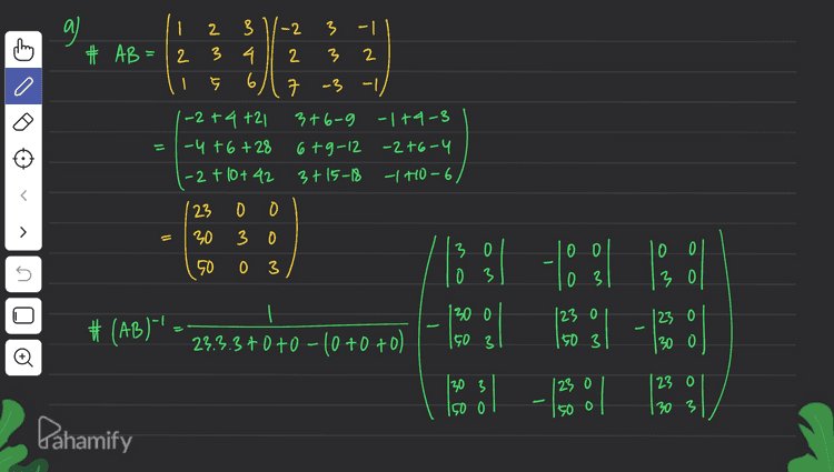 b. (AB)" = B' At = (AB)" a 9 0 |-90 69 0 207 - 150 69 1/23 |-10/23 / 0 (-5%9 0 1/3 benar 0 5 2 o # A1, B1, Blat 1-2/ -1/ At=|-8/ | 2/3 7/ -| 11/23 2/3 B'=116% 23 3/3 2/9 923 E/23 -4/23 (1/23 Brat=1-10/23 / 0 (-50%9 -1/ / o Pahami pes 
a # AB = 1 2 3 -2 3 3 -1 2 3 4 2 3 – 2 . 5 6 7 -3 -1 -2 +4 +21 3 3+6-9-119-3 -4+6728 6 + 9-12 -216-4 -2 +10+42 3+15-18 -140-6 9 = 23 D o > = 20 3 o SO 3g -log | | 13 5 O 3 130 0 123 o I 00 # (AB)' 23.3.3+0+0-10+0+0) 123 o 30 150 3 50 3 23 30 3 150 0 123 150 o 130 3 Dahamify 