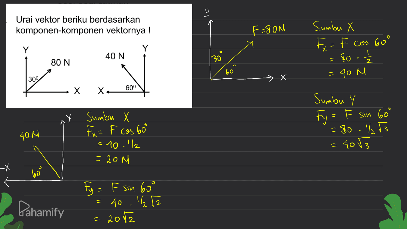 y Urai vektor beriku berdasarkan komponen-komponen vektornya ! F F=80N Sumbu X Y Y 3 40 N 30 80 N. Fx = F cos 60° = 80 - 4 =40 M 60 300 Х 60° X Sumbu Y Sumbu X Ex= F cos 600 = 40.1/2 = 20m Fy=F sin 600 = 80.₂13 4013 4ON -X Pahamify Fy = F sin 60° = 40.162 = 2002 