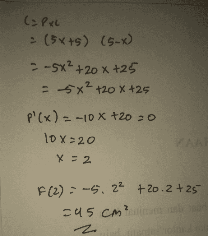 (= Pxc = (5x+5) (5-x) = -5x²+20x725 - 5x2 +20 X +25 P'(x) = -108 420 =0 10x=20 VAA X=2 F (2) = -5.2² +20.2+25 245 cm ² siasm asb raud z 