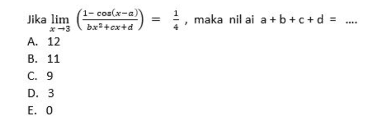 1- cos(x-a) bx+cx+d = Jika lim x-3 A. 12 , maka nil ai a+b+c+d = + ... B. 11 C. 9 D. 3 E. O 