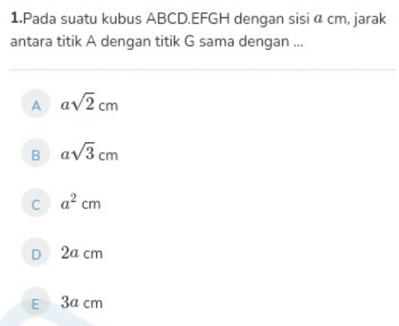 1.Pada suatu kubus ABCD.EFGH dengan sisi a cm, jarak antara titik A dengan titik G sama dengan ... A av 2 cm BaV3 cm ca² cm D 2a cm E 3a cm 