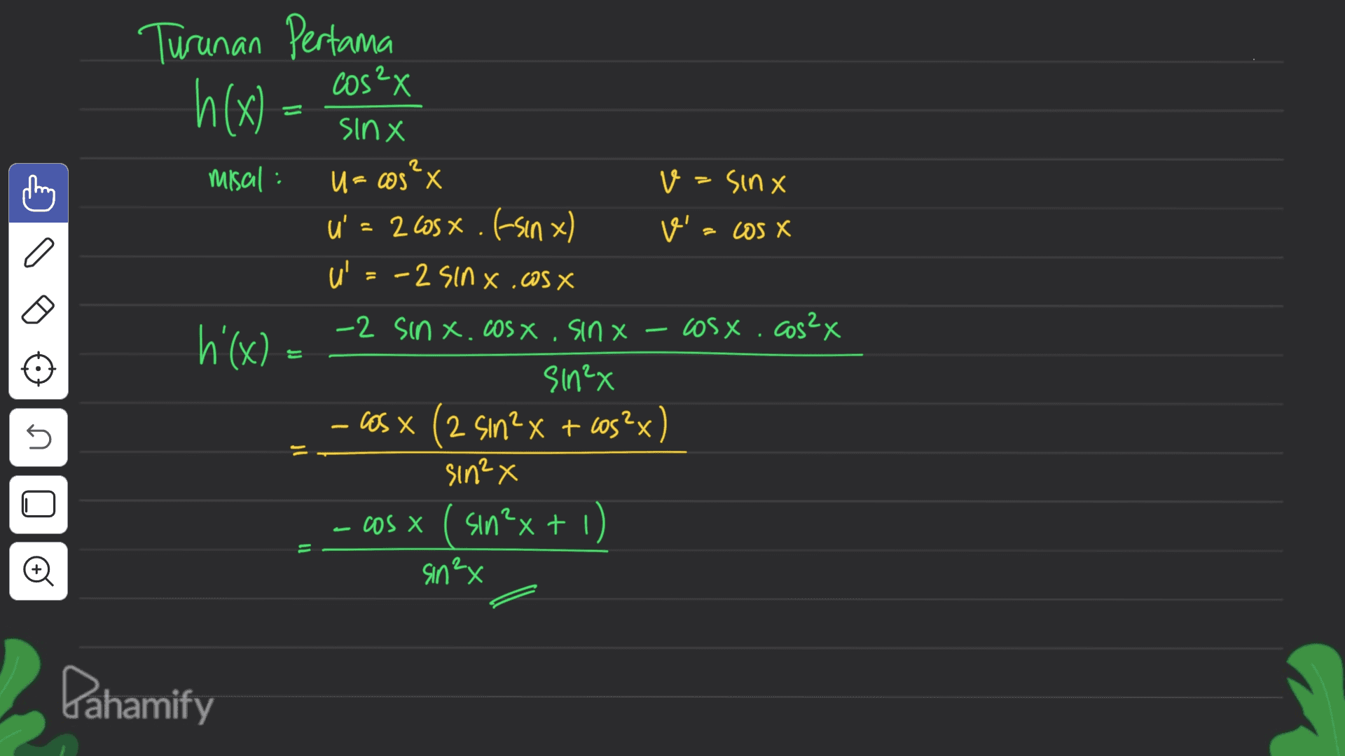 h(x) - Turunan Pertama cos²x sinX misal : U=cos" X v=sinx u = 2 cosx. f-sin x) v' = cos x u = -2 sinx.cosx h'(x) -2 sinx.cosx. sinx-cosx.cos²x sin²x - cos x (2 sin?X + cos²x) sin2x cos x ( sin?x + 1) h 5 - 11 Đ sin²x Pahamify 
