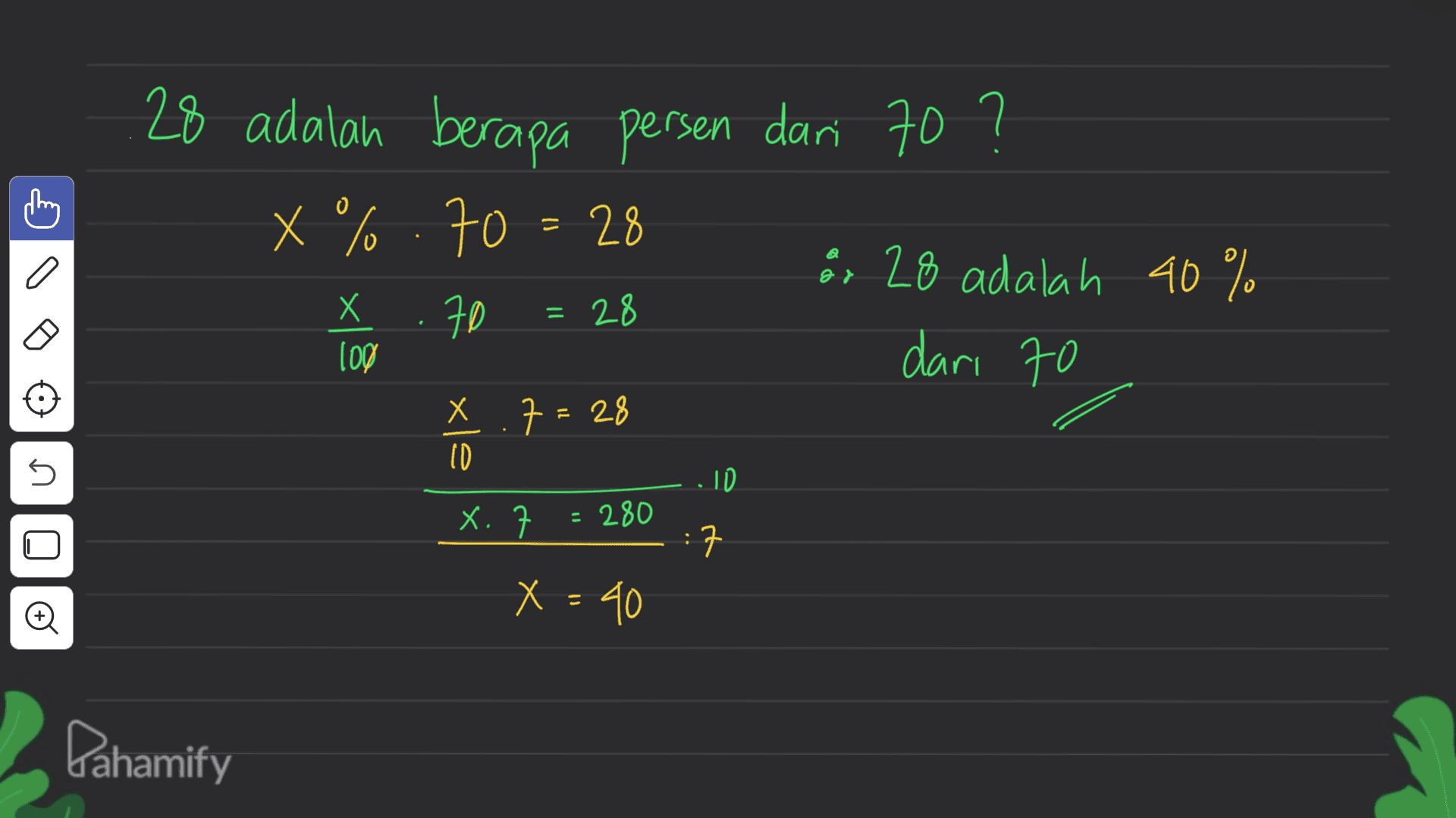 28 adalah berapa persen dari 70 ? X % 70 = 28 & 28 adalah 40% 70 = 28 X Х 100 dari 70 if xle x .7=28 n TD x. 7 = 280 : :ㅋ X = 40 Đ Pahamify 