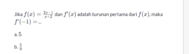 Jika f (x) = dan f'(x) adalah turunan pertama dari f(2), maka f'(-1) =. а.5 b. 
Jika f (x) = dan f'(x) adalah turunan pertama dari f(2), maka f'(-1) =.. a. 5 b. 