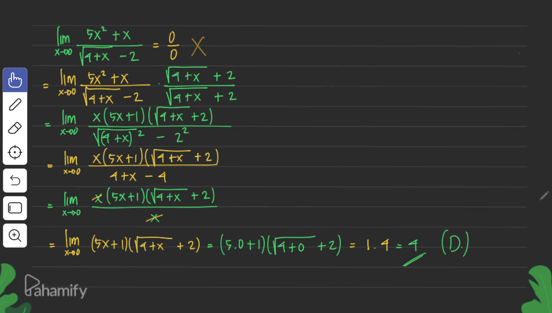 2 X-00 0 ( - lim_5x' + x 0 14+* ox Х 14+x -2 lim. 5x² +X ratx +2 XDO Tarx-2 Narx +2 lim x(5x+1) (14+* +2 VG+x) ? 2² lim x(5x+1)(59 7x + 2 x 4tX - 4 ſim *(5x+1)(V4 + x + 2) 11 1 X-20 2 2 = XADO - n It X->0 - * 1770 () him (5x+1)(147x + 2) = (5.0+1)(14+0 +2) = 1.4-4 ( D. X-00 Pahamify 