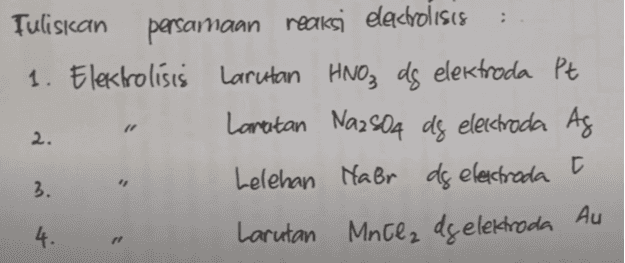 Tuliskan persamaan reaksi electrolisis 1. Elektrolisis larutan HNO3 ds elektroda Pt Lamatan Nazsba de electroda Ag Lelehan Habr as electroda t Larutan Mntez dy elektroda 2. 11 3. Au 4 . 