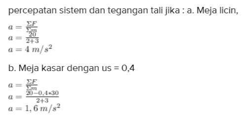 percepatan sistem dan tegangan tali jika : a. Meja licin, a 2+3 a= 4 m/s2 b. Meja kasar dengan us = 0,4 ΣF a Ση 20-0,4.30 a = 2+3 a= 1, 6 m/s2 