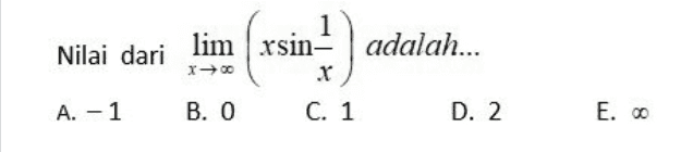 Nilai dari lim rsin- lim ( xsin) adalah.. x A. -1 B. O C. 1 D. 2 E. 00 