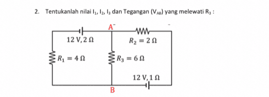 2. Tentukanlah nilai 11, 12, 13 dan Tegangan (VA) yang melewati R, : 12 V,22 w R2 = 20 R = 40 R3 = 60 w 12 V,112 B 