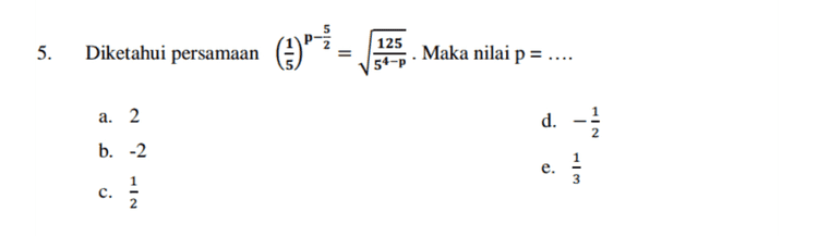 Diketahui persamaan 9. (3)p2-40-3 = 1, P1 < P2. Maka nilai 2p1 + P2 = .... c. 5 e. 8 a. 3 b. 4. d. 6 
9. Himpunan penyelesaian untuk 2p2–3p-4>1 adalah .... a. p>-1 b. -1 < p < 4 c. -4<p<1 d. p < -4 atau p > 1 e. p < -1 atau p > 4 
11. Himpunan penyelesaian untuk (3) p?=$p+2 -5p+2 < 9 adalah .... a. 1<p < 4 b. -1 < p < 4 c. -4<p <-1 d. p<1 atau p > 4 e. p < -4 atau p > -1 
1 5. 125 (4). Diketahui persamaan = Maka nilai p= .... 54-P a. 2 d. 2 b. -2 e. 1 c. 2 
7. Himpunan penyelesaian untuk (p + 2)2p-6 = (p + 2)p2-3p adalah .... e. {2,3,4,6,8) a. {4,8} b. {3,4,8} c. {2,4,8} d. {2,3,4,8} 