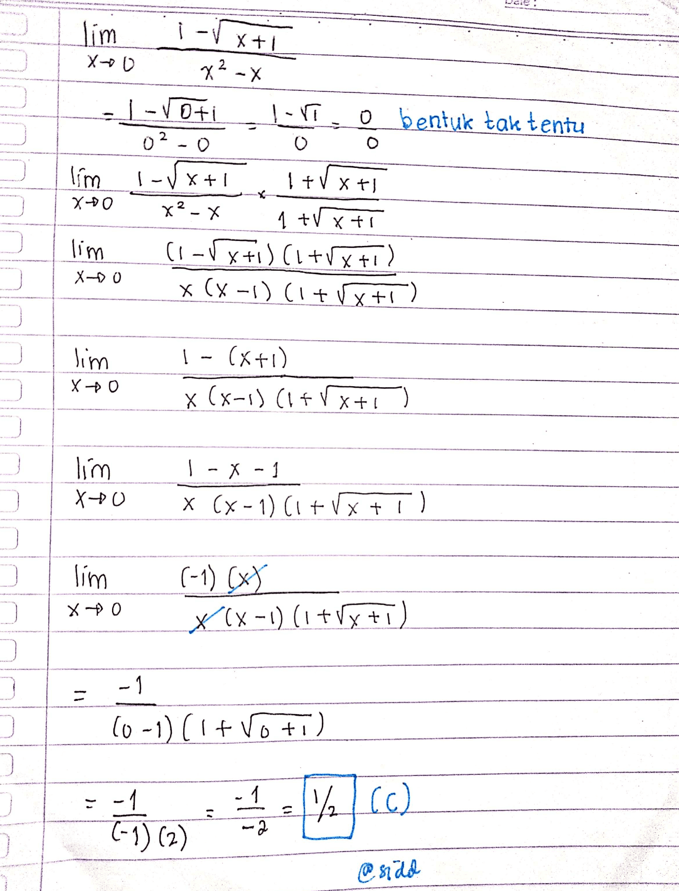 Ī Tim X=0 X + 1 x²-x I-roti 02-0 U-1 o bentuk tak tentu o O I-VX+! lim X+0 1+rxt1 x-zX 1+ X A+ b lim X-0 (1-vxtil (I+Vx+1) x (X-1) (1 + (x+T) lim 0-X | - (x+0) x(x-1)(1+Vx+1 |-X-1 lim Xo ( 1 + x 1 + 1) (1-x) x lim (-1) (x) X (X-1) (1 +Vx+1) Of X -1 - J (0-1) (1 + Voti 1 C C ( . VO -1 (-1) (2) > @side 
