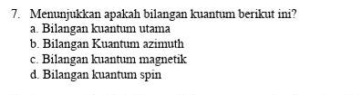 7. Menunjukkan apakah bilangan kuantum berikut ini? a. Bilangan kuantum utama b. Bilangan Kuantum azimuth c. Bilangan kuantum magnetik d Bilangan kuantum spin 