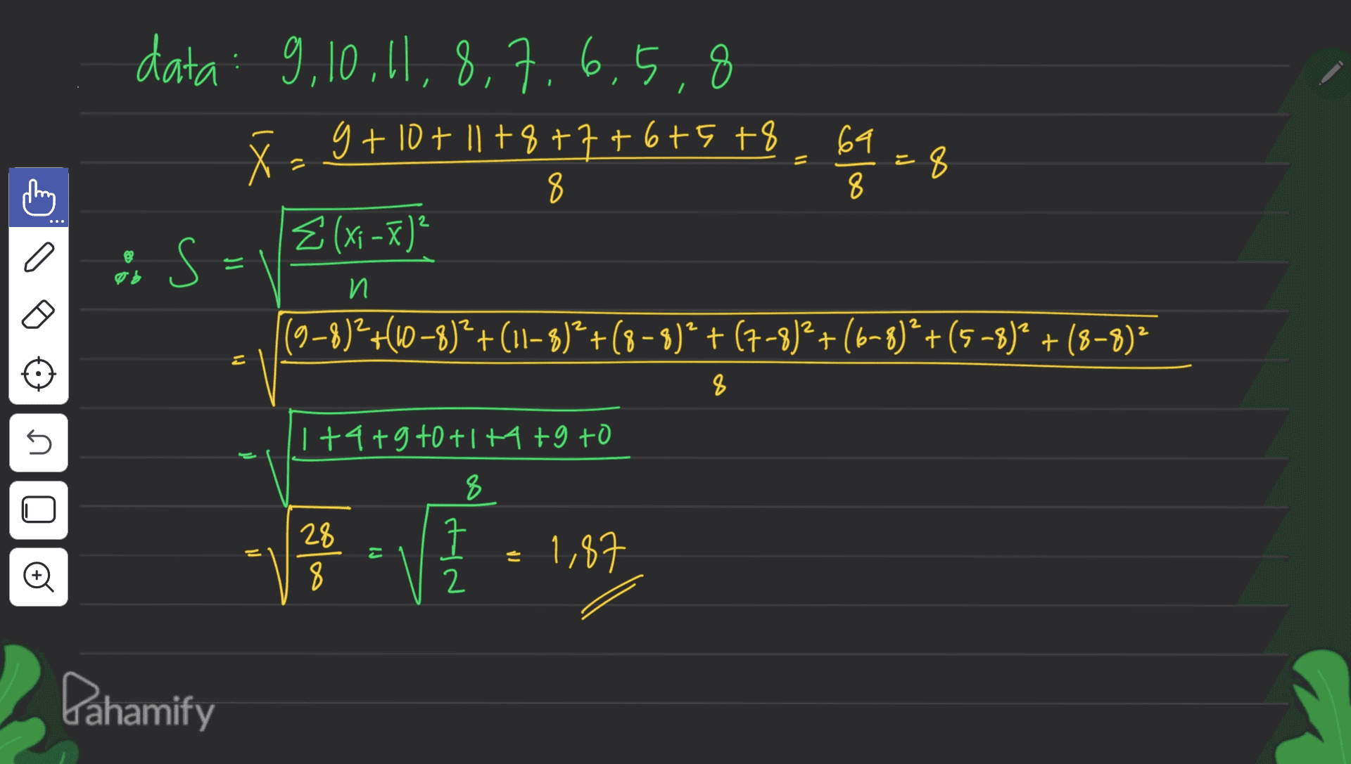 11 data: 9,10,11,8,7,6,5,8 Х 9 + 10 + 11 +8+7+6+5 +8 64 8 8 8 2(x -x)* & S (9–8)? +60–8)²+(11–8) + (8 - 8) + (7-8)2+(6-8) +(5-8)” +18–8)2 a и n M 8 | +4+9+0+1 +1 +9 to ni 8 28 ri 3,5 Đ Pahamify 