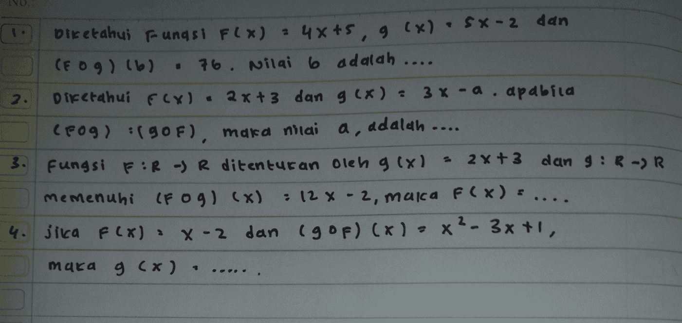 I. g(x) 2. SX-2 dan Diketahui fungsi f(x) 4x+5, (fog) (6) 76. Nilai 6 adalah Diketahui pcxl 2x+3 dan g(x): 3 x-a. apabila (pog) (90F), mara nilai a, adalah .... 3. Fungsi FER - R ditentukan oleh gexl 2x+3 dan IR-R memenuhi ( fog)(x) : 12 % -2, marca F(x) = 4. jika F(x) · X-2 dan (gof)(x) = x2-3x +1, : x2 )xx²+ mara g (*) 