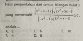 yang memenuhi Hasil penjumlahan dari semua bilangan bulat x (x²-x-12)√2x² + 5x -3 -20 (x²-3)/2x-x-3 adalah E 10 D. 8 C. 6 A 2 B. 4 