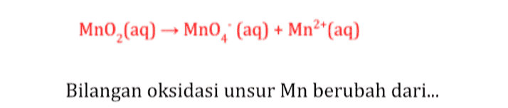 Mno,(aq) → Mno, (aq) + Mn2+ (aq) Bilangan oksidasi unsur Mn berubah dari... 