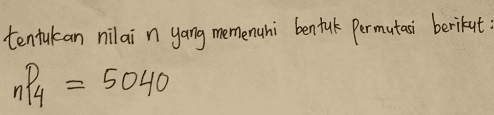 tentukan nilai n yang memenuhi bentuk permutasi berikut nP4 5040 그 