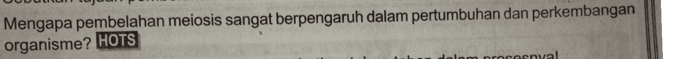 Mengapa pembelahan meiosis sangat berpengaruh dalam pertumbuhan dan perkembangan organisme? HOTS am prosesnyal 