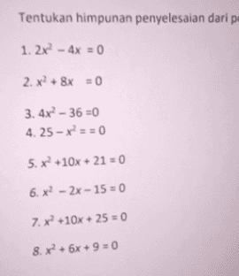 Tentukan himpunan penyelesaian dari pu 1. 2x - 4x = 0 2. x2 + 8x = 0 3. 4x? - 36 =0 4.25 - x == 0 5. x2 +10x + 21 = 0 6. x? - 2x - 15 = 0 7. x +10x + 25 = 0 8. x² + 6x + 9 = 0 