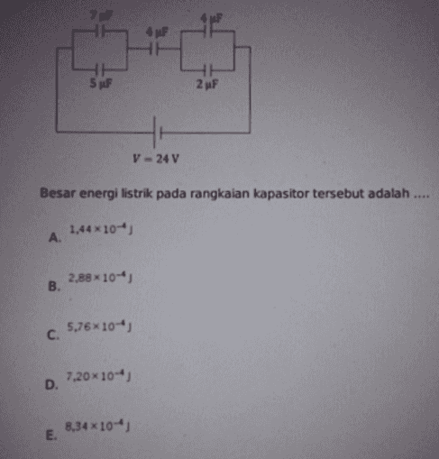 7F 4pF 5F TH 2 F V 24 V Besar energi listrik pada rangkaian kapasitor tersebut adalah 1.44*10-4) A. 2,88*10-4) B. 5.76X10-) C. D. 7,20x10-) 8,34 x 10-*) E. 