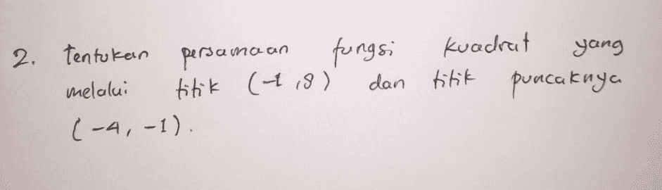 2. tentukan persamaan persamaan fungsi Kuadrat yang melalui titik (4,8) dan titik puncaknya (-4,-1). 