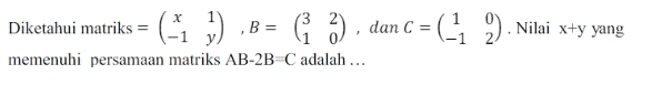 Diketahui matriks = (+1 1) B ,B. = ( 3), dan C = =(-1 °). Nilai C x+y yang memenuhi persamaan matriks AB-2B-C adalah ... 