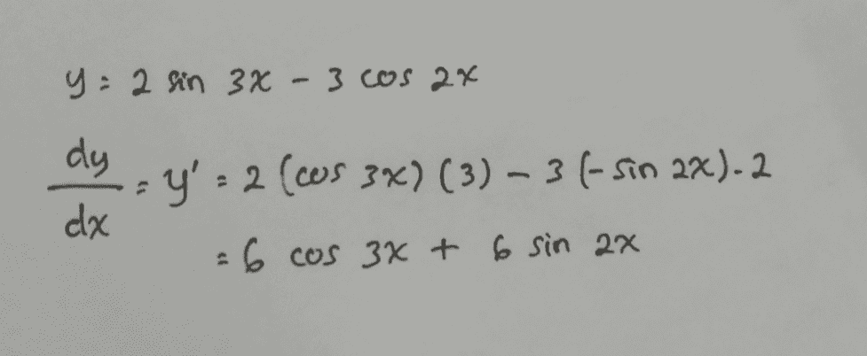 y: 2 sin 3x - 3 cos 2x dy dx = y'=2(cos 3x) (3) - 3 (- sin 2x)-2 6 cos 3x + 6 sin 2x 