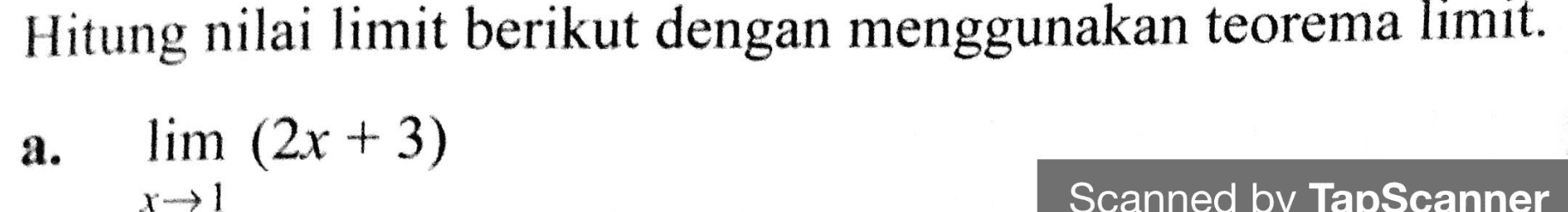 Hitung nilai limit berikut dengan menggunakan teorema limit. a. lim (2x + 3) Scanned by TapScanner 