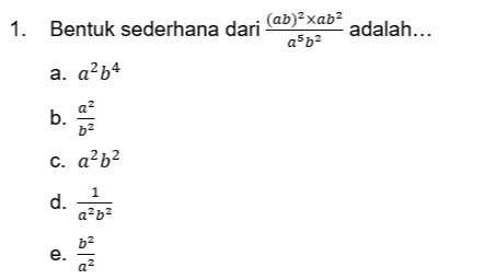 1. Bentuk sederhana dari (ab)xab? a5b2 adalah... a. a²b4 a b. o C. a252 1 d. a-b2 e. b2 a ? 