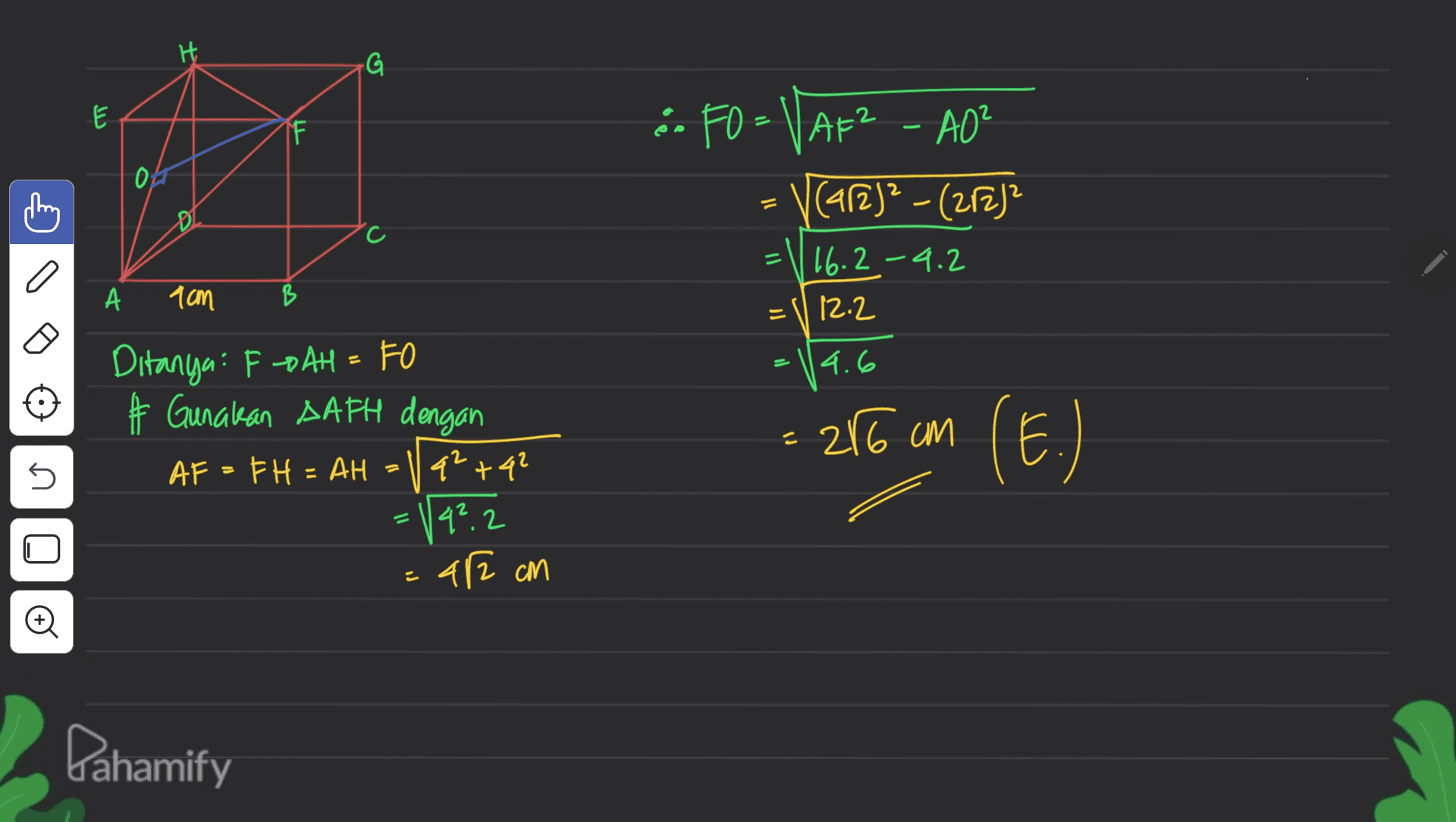 H rG F 04 & ? FO= VAF? - A0² Va vCare)²-(272)² - 16.2 -4.2 Il = = a А 9cm B 12.2 14.6 = 216 cm Ditanya: F-BAH = F # Gunakan AAFH dengan AF - FH - AH - q2 +42 : | 4².2 ar2 cm (E.) = 5 Pahamify 