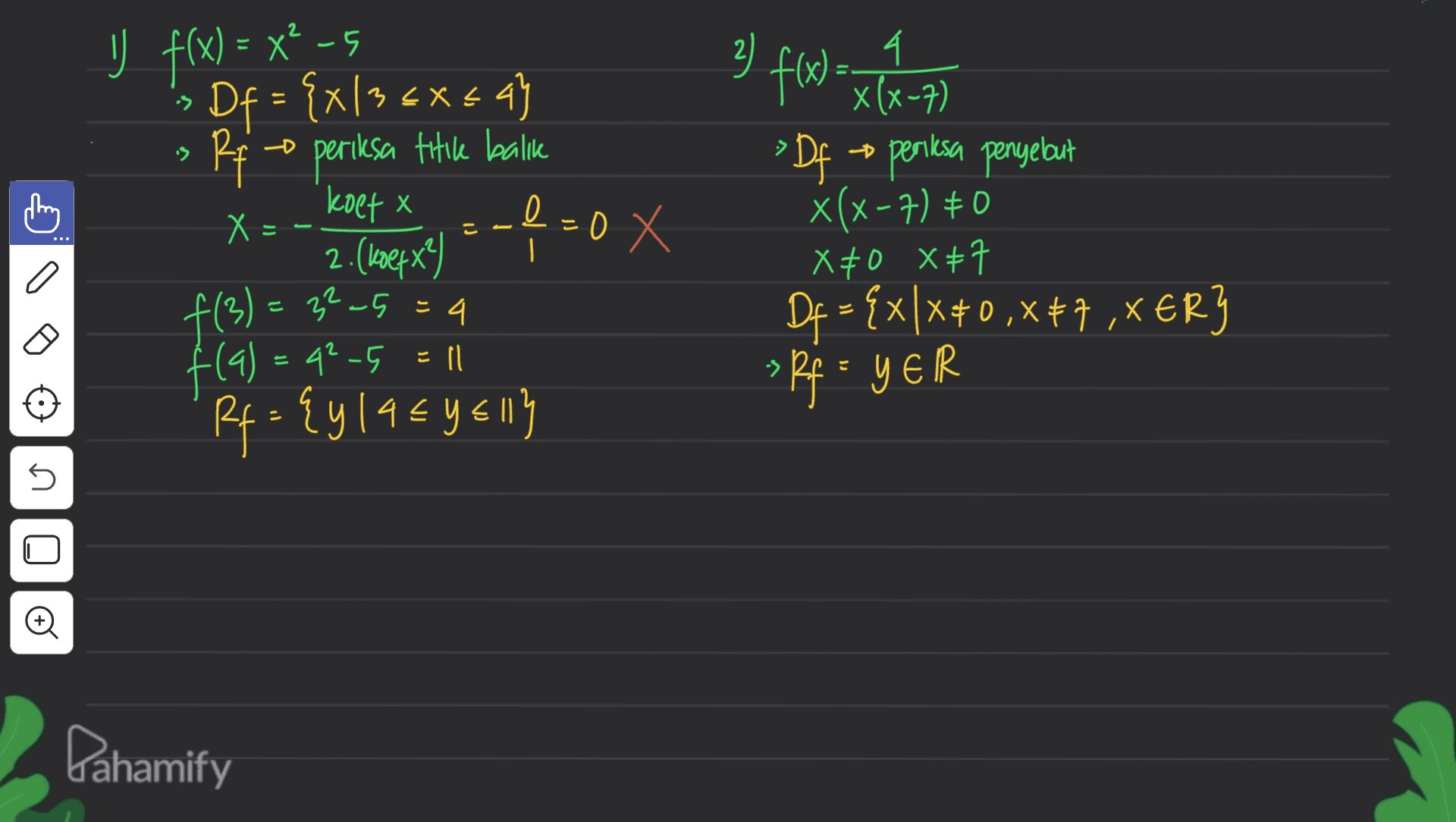 2 X -5 2 1) 4. f(x) = x(x-7) • - •> > I f(x) = x? Df = {x135x+4) { Ri koetx 2. (koef x?) f(3) = 225 Rf = {419€y Elly X = - Х =0 X O periksa titik balik -f f(a) = 4².5 » Df periksa penyebut x(x-7) + 0 X 40 X+7 De > {x|X+0.X*7,XER] a 는 4 il 3 Rf = YER 5 U Pahamify 
