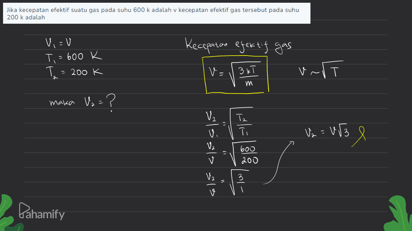 Jika kecepatan efektif suatu gas pada suhu 600 k adalah v kecepatan efektif gas tersebut pada suhu 200 k adalah Kecepatan efektif gas V,=U T,=600 K T = 200 K VE 3kT V unft maka V2 = ? ? V ור Т. Ti Vo = U3 e = 는 كرم مگر > گرام 600 200 3 |- Pahamify 