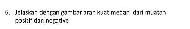 6. Jelaskan dengan gambar arah kuat medan dari muatan positif dan negative 