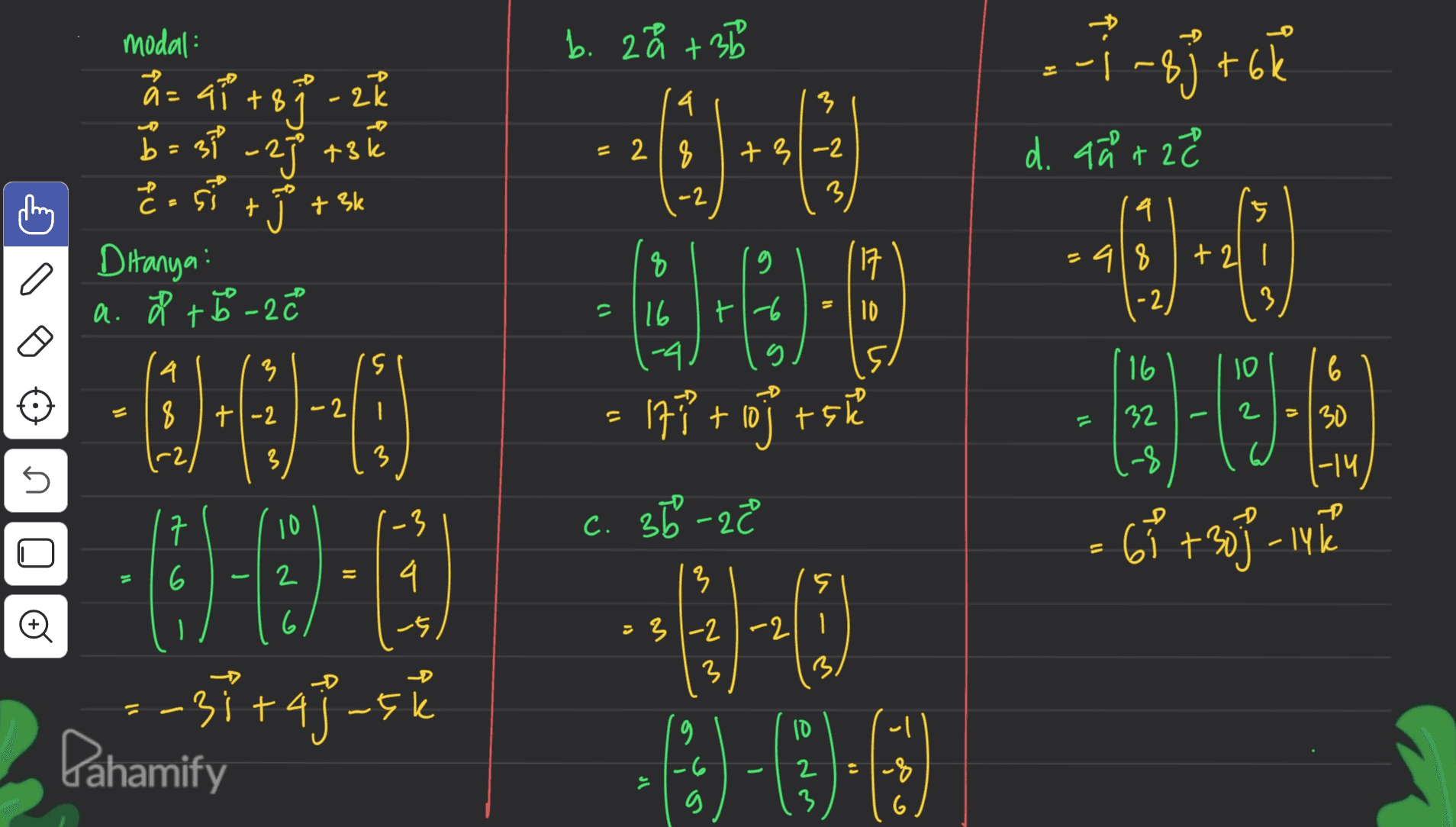 b. 28 +35 - - 8j +6h - 4 3 3 D - 27 +34 = 218 +31-2 modal: a= a1 +87 -2k - 2k b = 37 E: si Ditanya! a. f +5-2 d. aã + 2 22 - -2 3 + J + 3k q 17 a 1 =918 -2 g t1-6 16 10 16 10 6 -0.63)-6) 2 - 130 ון = 177 + aj tski c. 30-2 32 -8 3 1-14 - 7 10 -3 69 + 30ji - 14 • lyk = 6 2 4 J. 6 5 =-31 raj.sk Pahamify --3-(3) (3) -(1)-(3) e dm 