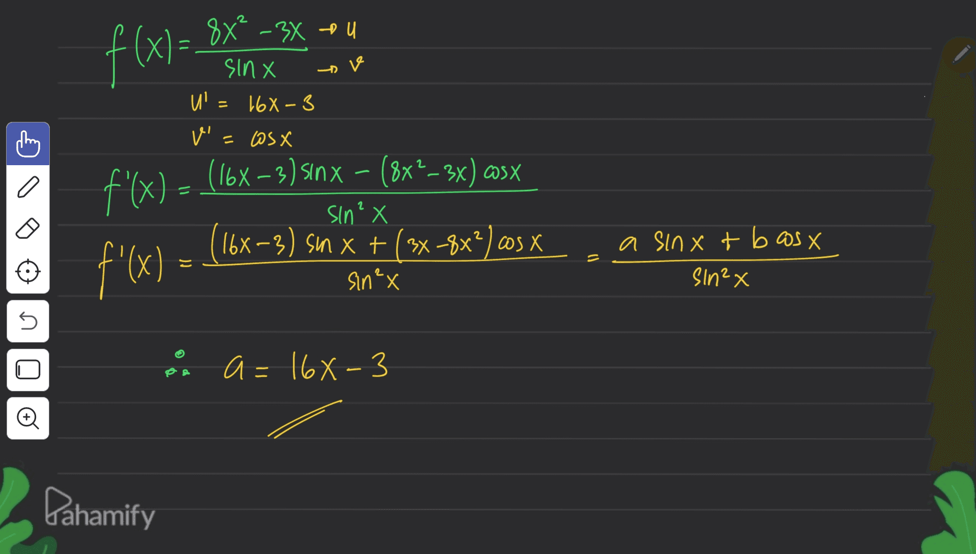 ha x-xX8 =(x) ora ₂X8 X UiS in X5C) = in = 168-3 ver ( a = f'(x) = (16x – 3) sınx - (8x*—3x) asx (16x-3) sin X + (x-3x63 X f'(x) = sin? X 2 a sinxt bosx = - sin²x sln²x s s o Đ De a=168-3 Dahamify 