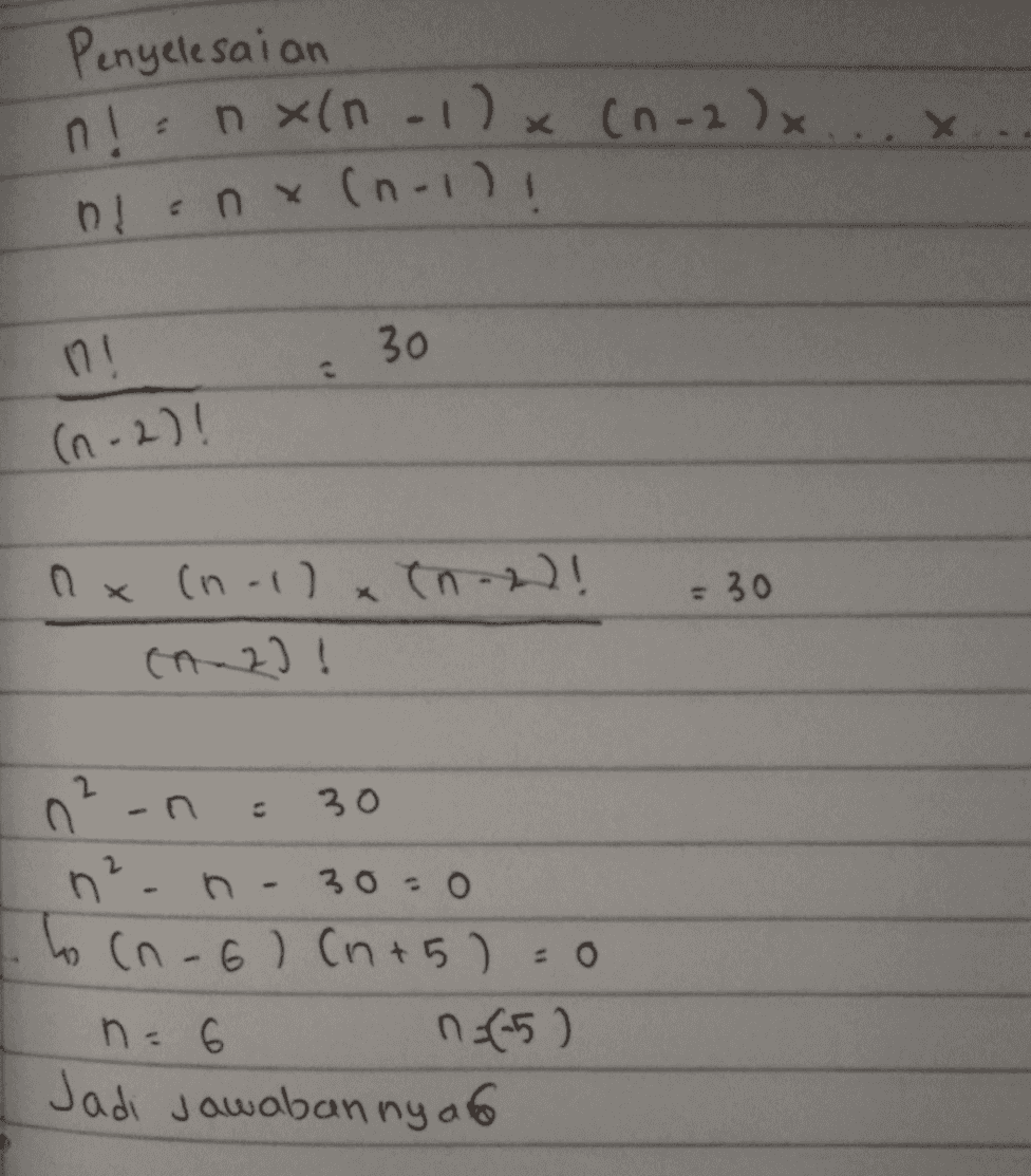 Penyelesaian n! nx(n-1)× ni : nx(n-1) (n-2 ) x ...x n! 30 (n-2)! =30 1x (n-1) M2! -n 30 n² n n 30-0 ho (n-6) (n+5) n = 6 n (5) Jadi Jawaban nyar = 0 