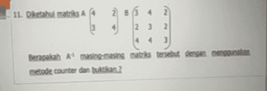 11. Diketahui matriks A2 B4 23 2 3 2 2 4 4 3 Berapakah Amasing-masing matris tersebut dengan menggunaan metode counter dan bukan? 