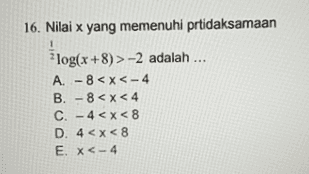 16. Nilai x yang memenuhi prtidaksamaan 1 - 2 log(x+8) >-2 adalah ... A. -8 < X <- 4 B-8 < X < 4 C. -4<x<8 D. 4<x<8 E. X<- 4 