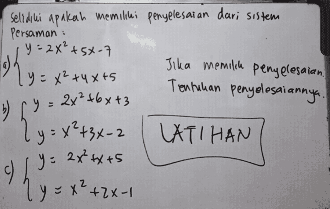 94 Tentukan penyelesaiannya. Selidili apakah memiliki penyelesaian dari sistem Persaman y=2x² +5X-7 Jika memilih penyelesaian. y = x² +4x15 2x²+66+3 + LATIHAN y : 2x²+x+5 1 y=x²+2x-1 y 5) 6 2y = x²+3x-2 g) 2 