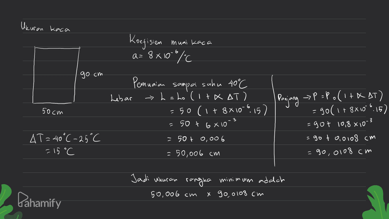 Ukuran kaca И чадса Koefisien а: 8х10 °/с go cm Pemuaian samper suhu 40°C Lebar h=ho (1+xAT) - бо (1+ 8х10 “. 5 ) о 6 50 см 2 1 2 50 + ox to Panjang –Р :P.(1 +к лт) бо(+ 8x vo *. 15) - от 10,8 х 10-3 = 96 + 2, oтo8 см По , oo3 см = 50+ 0,00 6 АТ- 40°С-2, — 15 °C - 50,оо 6 см Jadi ukuran rangra minimum adach Sо, до 6 см x 9o oтo3 см Pahamify 