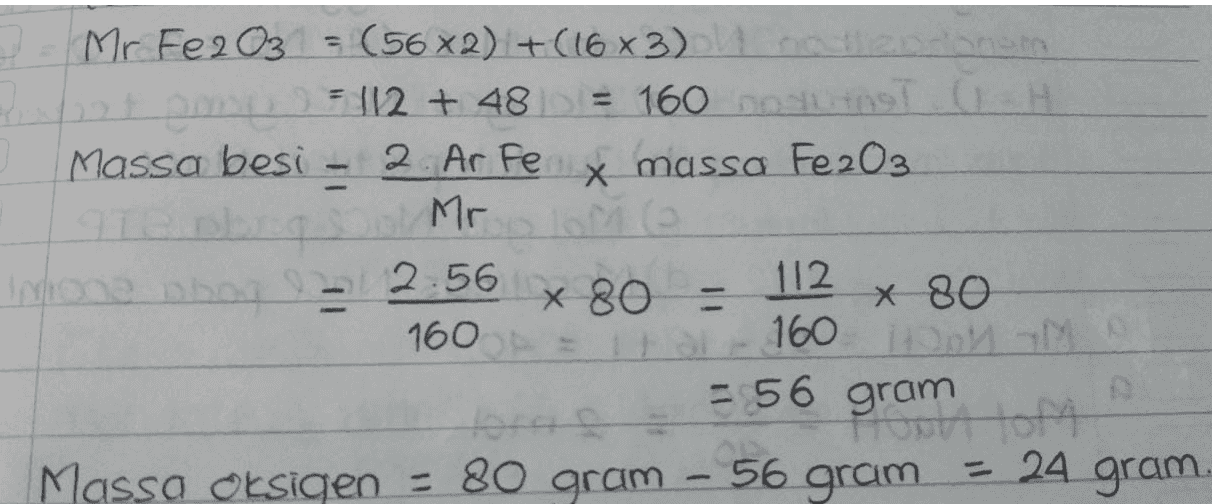 2 Mr Fe2O3 = (56X2) +(16 x3) + no labore 2200112 + 48 = 160 TOH Massa besi 2. Ar Fe x massa Fe2O3 Mr one boy 92 2:56 x 80 80 = 112 X 80 160 160 10 = 56 gram Massa Oksigen = 80 gram - 56 - 24 gram 56 gram 
