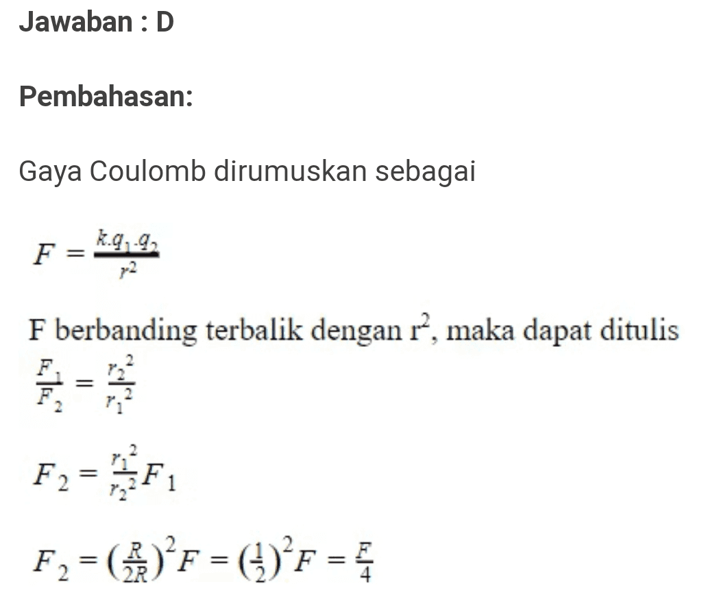 Jawaban :D Pembahasan: Gaya Coulomb dirumuskan sebagai F k.q, 9, בץ F berbanding terbalik dengan r?, maka dapat ditulis ra F = F2-F F2 = (*) F = 4)F=4 