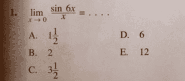 1. lim sin 6x 10 A. D. 6 B. 2. E. 12. C. 3 