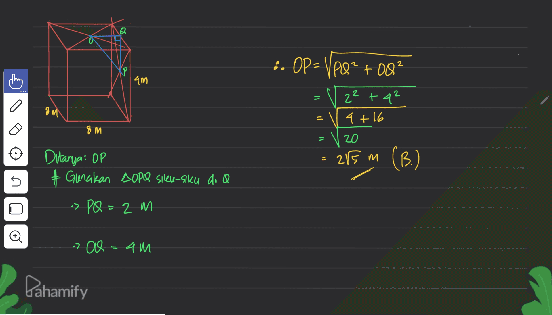 Q i. OP-VPQ? +002 = o P 4m 2 a 8m 2² ta 4+16 = 8m 20 2/5 m = (B.) s Ditanya: OP & Gunakan DOPO sicu-siku dia -> PQ = 2 m 는 Đ -> OQ = 4m 7 am Pahamify 